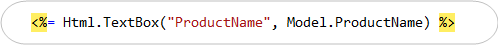 <%= Html.TextBox(&ldquo;ProductName&rdquo;, Model.ProductName) %>